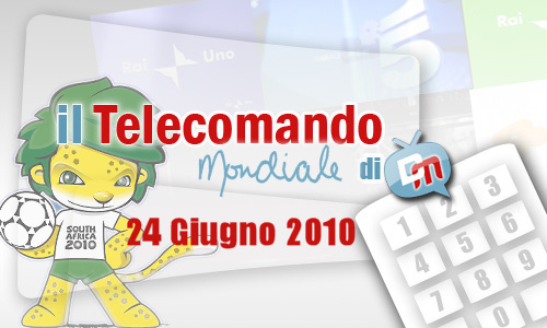IL TELECOMANDO MONDIALE, LA GUIDA TV E AI MONDIALI DI DM: 24 GIUGNO 2010