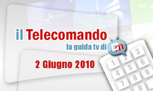 IL TELECOMANDO, LA GUIDA TV DI DM: 2 GIUGNO 2010