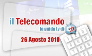 IL TELECOMANDO, LA GUIDA TV DI DM: 26 AGOSTO 2010