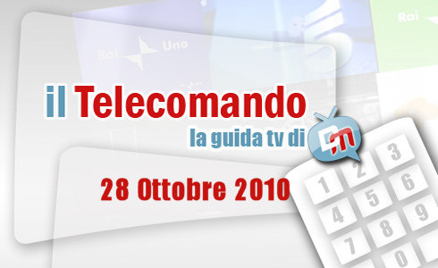 IL TELECOMANDO, LA GUIDA TV DI DM: 28 OTTOBRE 2010