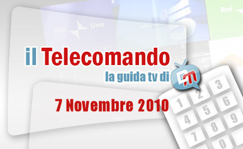 IL TELECOMANDO, LA GUIDA TV DI DM: 7 NOVEMBRE 2010