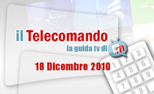 IL TELECOMANDO, LA GUIDA TV DI DM: 18 DICEMBRE 2010