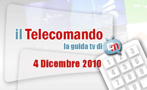 IL TELECOMANDO, LA GUIDA TV DI DM: 4 DICEMBRE 2010