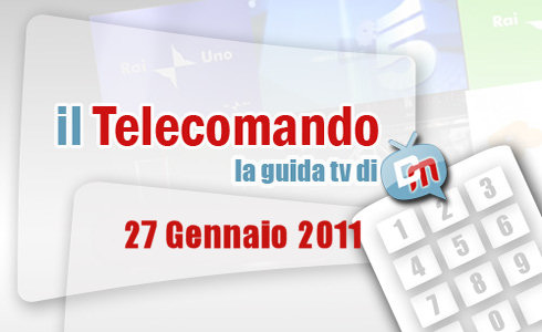 IL TELECOMANDO, LA GUIDA TV DI DM: 27 GENNAIO 2011. ANNOZERO TORNA SUL RUBYGATE.