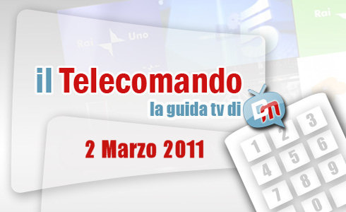 IL TELECOMANDO, LA GUIDA TV DI DM: 2 MARZO 2011.