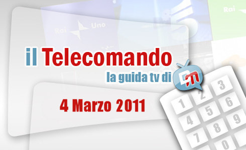 IL TELECOMANDO, LA GUIDA TV DI DM: 4 MARZO 2011