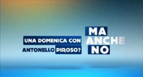 MA ANCHE NO: PIROSO DEBUTTA ALLA DOMENICA POMERIGGIO CON MORGAN, SIANI, TIRABASSI E FORMIGONI