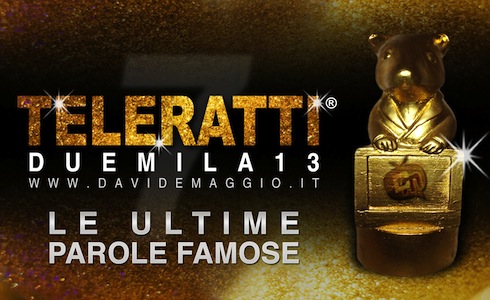 #TELERATTI2013: LE ULTIME PAROLE FAMOSE – SEGNALA ORA!