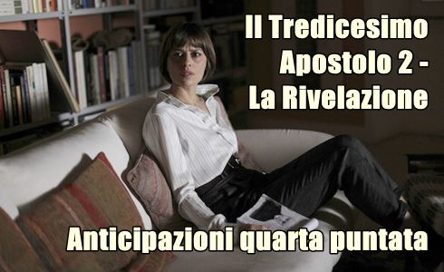 IL TREDICESIMO APOSTOLO 2 – LA RIVELAZIONE: ANTICIPAZIONI QUARTA PUNTATA – 10 FEBBRAIO 2014