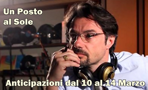 UN POSTO AL SOLE ANTICIPAZIONI PUNTATE DAL 10 AL 14 MARZO 2014