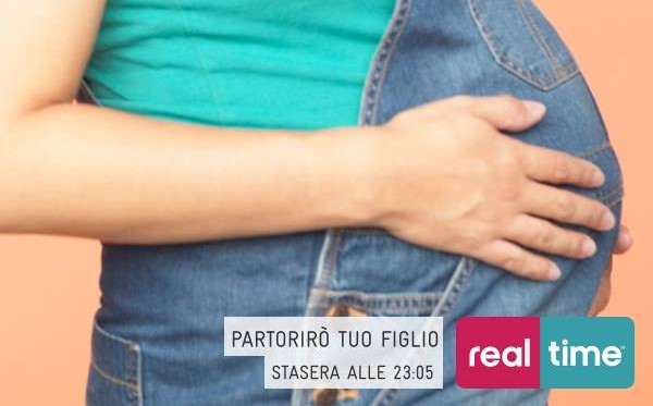 PARTORIRO’ TUO FIGLIO, DA STASERA SU REAL TIME
