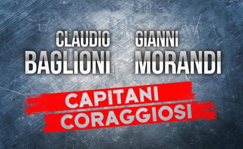 CAPITANI CORAGGIOSI: CLAUDIO BAGLIONI E GIANNI MORANDI APPRODANO QUESTA SERA SU RAI1