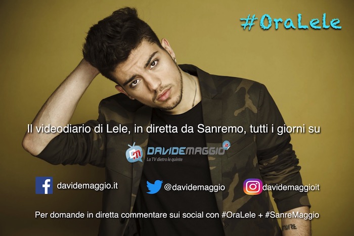 #ORALELE: IL VIDEODIARIO DI LELE IN DIRETTA TUTTI I GIORNI DA SANREMO CON DAVIDE MAGGIO