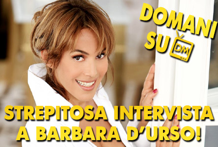 UNA STREPITOSA INTERVISTA A BARBARA D’URSO. DOMANI, su DM!