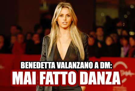 BENEDETTA VALANZANO A DM: MAI AVUTO UN PASSATO DA BALLERINA