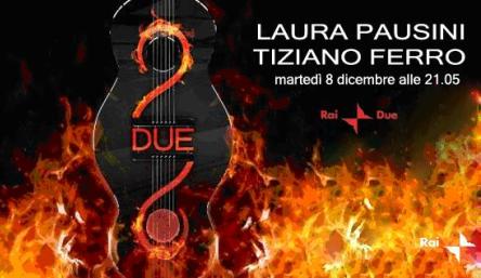 DUE: LAURA PAUSINI E TIZIANO FERRO INSIEME SU RAIDUE