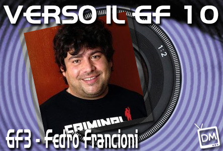 VERSO IL GRANDE FRATELLO 10, FEDRO FRANCIONI A DM: IL GF MI HA LOBOTOMIZZATO ABBASTANZA DA FARMI INNAMORARE DI UN PAIO DI TETTE. MA TENETELE LONTANE DALLA POLITICA!