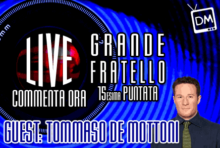 GRANDE FRATELLO 10: LA QUINDICESIMA PUNTATA, LIVE SU DM. COMMENTA CON NOI: TOMMASO DE MOTTONI Y PALACIOS