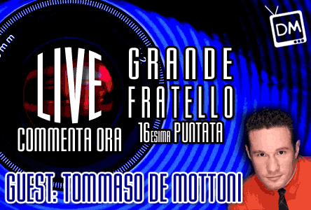GRANDE FRATELLO 10: LA SEDICESIMA PUNTATA, LIVE SU DAVIDEMAGGIO.IT. COMMENTA CON NOI: TOMMASO DE MOTTONI Y PALACIOS