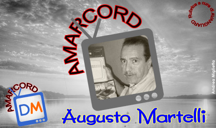 AMARCORD : CHE FINE HA FATTO AUGUSTO MARTELLI?