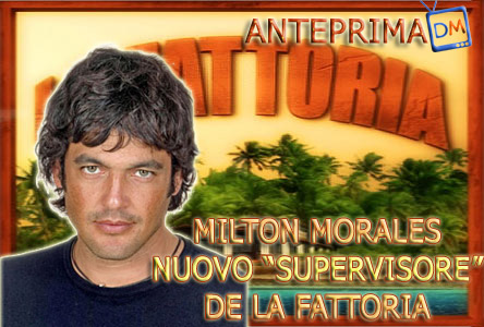 BOOM! MILTON MORALES TORNA SUL LUOGO DEL “DELITTO”. E’ IL NUOVO SUPERVISORE DE “LA FATTORIA”.