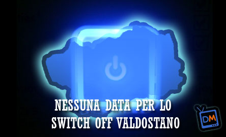 NESSUNA DATA CERTA PER LO SWITCH OFF VALDOSTANO