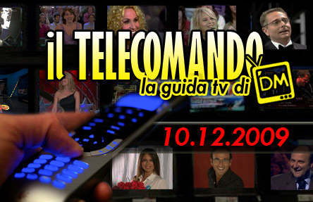 IL TELECOMANDO, LA GUIDA TV DI DM: 10 DICEMBRE 2009