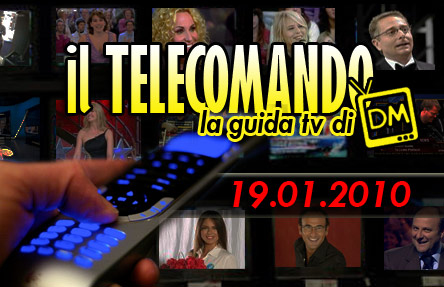 IL TELECOMANDO, LA GUIDA TV DI DM: 19 GENNAIO 2010