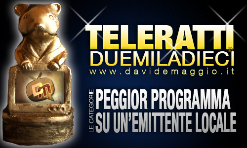 TELERATTI 2010, PEGGIOR PROGRAMMA SU UN’EMITTENTE LOCALE: CHI VUOI IN NOMINATION?