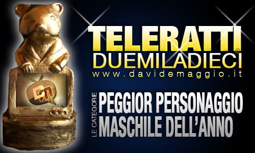 TELERATTI 2010, PEGGIOR PERSONAGGIO MASCHILE: CHI VUOI IN NOMINATION?