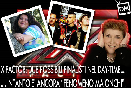 X FACTOR: OGGI LE PRIME ESIBIZIONI DI DUE POSSIBILI FINALISTI, OCCHIO AL DAY-TIME. INTANTO CONTINUA IL FENOMENO MAIONCHI